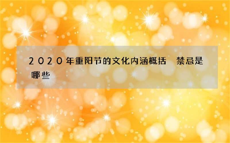 2020年重阳节的文化内涵概括 禁忌是哪些